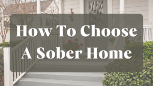 How To Choose A Sober Home