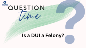 Is A DUI A Felony